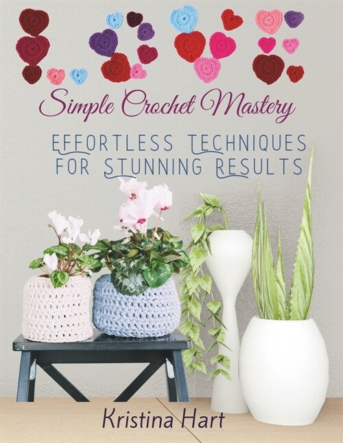 Simple Crochet Mastery: Effortless Techniques for Stunning Results (Paperback)