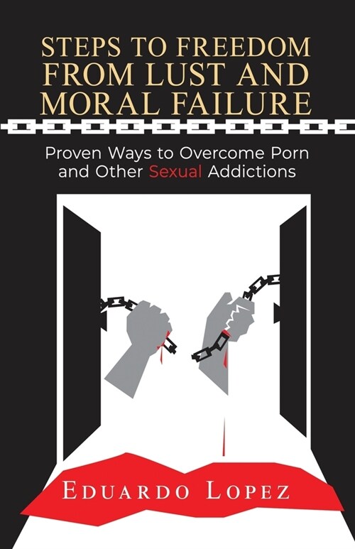 Steps to Freedom from Lust and Moral Failure: Proven Ways to Overcome Porn and Other Sexual Addictions (Paperback)