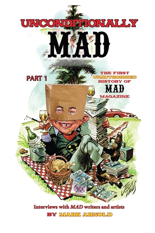 Unconditionally Mad, Part 1 - The First Unauthorized History of Mad Magazine (Paperback)
