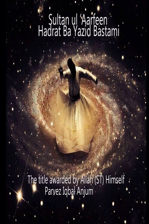Sultan ul Aarfeen Hadrat Bayazid Bastami: The title awarded by Allah (ST) Himself (Paperback)