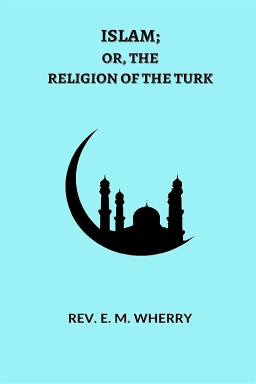 ISLAM; Or, The Religion of the Turk (Paperback)