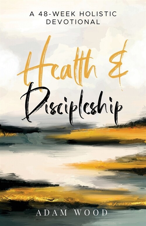 Health and Discipleship: A 48-Week Holistic Devotional (Paperback)