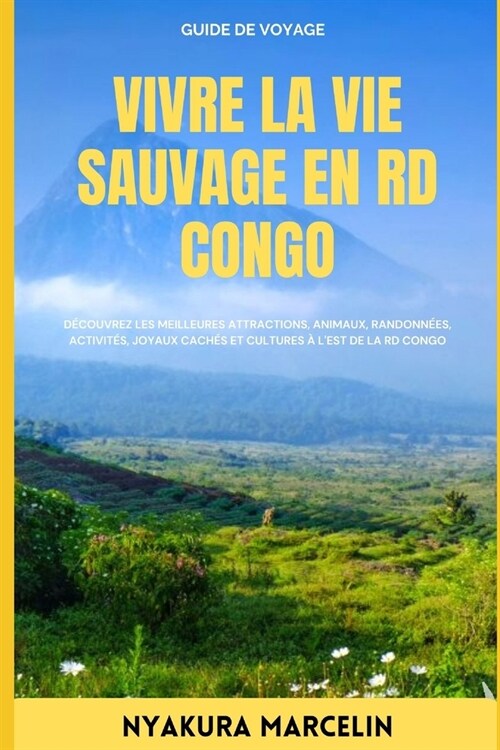 Vivre la Vie Sauvage en RD Congo: D?ouvrez les meilleures attractions, animaux, randonn?s, activit?, joyaux cach? et cultures ?lEst de la RD Con (Paperback)