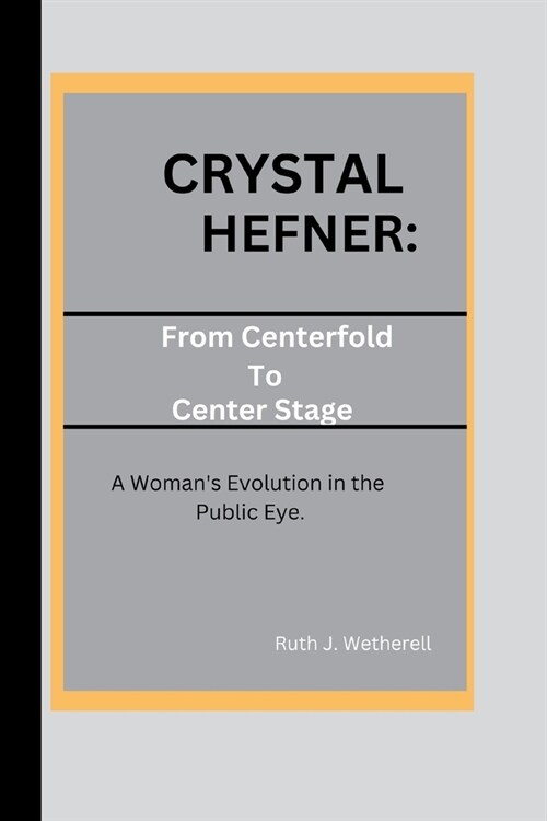 Crystal Hefner: From Centerfold to Center Stage- A Womans Evolution in the Public Eye. (Paperback)