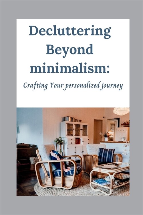 Decluttering Beyond minimalism: Crafting Your personalized journey (Paperback)