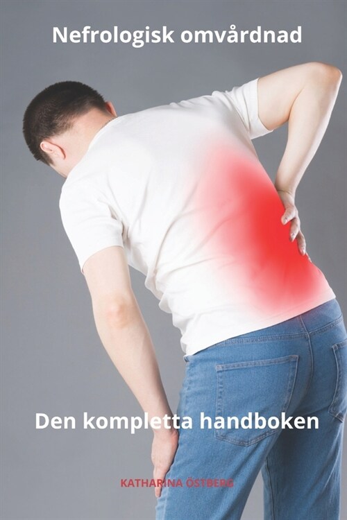 Nefrologisk omv?dnad Den kompletta handboken (Paperback)