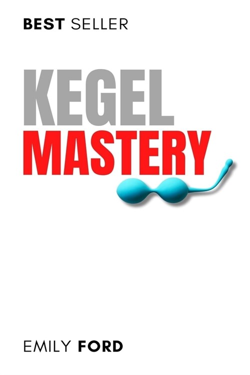 Kegel Mastery: Techniques for Improving Bladder Control and Sexual Satisfaction (Paperback)