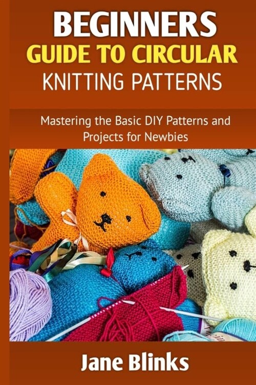 Beginners Guide to Circular Knitting Pattern: Mastering the Basic DIY Patterns and Projects for Newbies (Paperback)