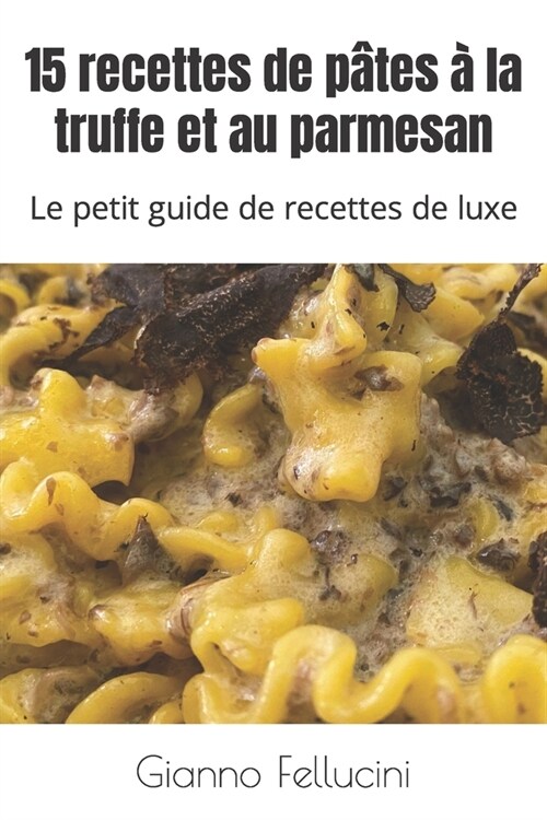 15 recettes de p?es ?la truffe et au parmesan: Le petit guide de recettes de luxe (Paperback)