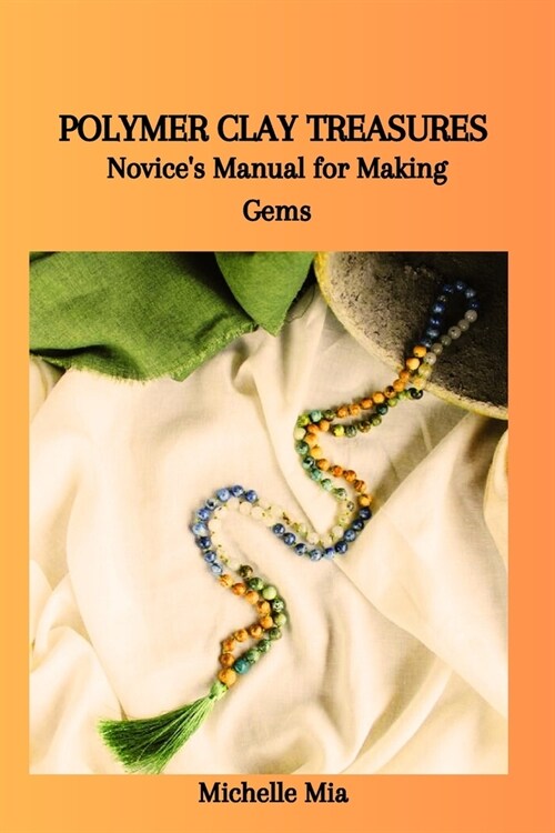 Polymer Clay Treasures: Novices Manual for Making Gems (Paperback)