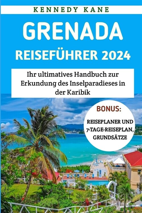 Grenada Reisef?rer 2024: Ihr ultimatives Handbuch zur Erkundung des Inselparadieses in der Karibik (Paperback)