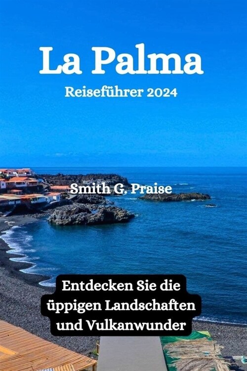 La Palma Reisef?rer 2024: Entdecken Sie die ?pigen Landschaften und Vulkanwunder (Paperback)