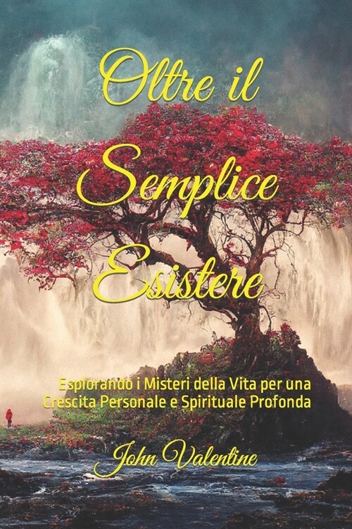 Oltre il Semplice Esistere: Esplorando i Misteri della Vita per una Crescita Personale e Spirituale Profonda (Paperback)