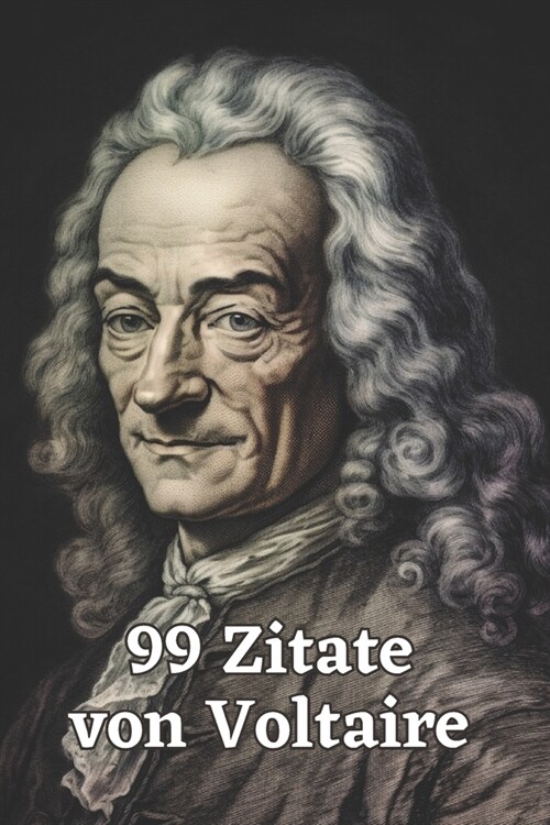 99 Zitate von Voltaire: Gedanken eines Aufkl?ungsphilosophen: Entdecken Sie die Tiefe und Weisheit Voltaires - Einflussreiche Zitate f? mode (Paperback)