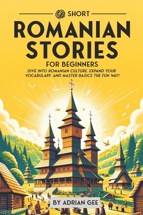 69 Short Romanian Stories for Beginners: Dive Into Romanian Culture, Expand Your Vocabulary, and Master Basics the Fun Way! (Paperback)