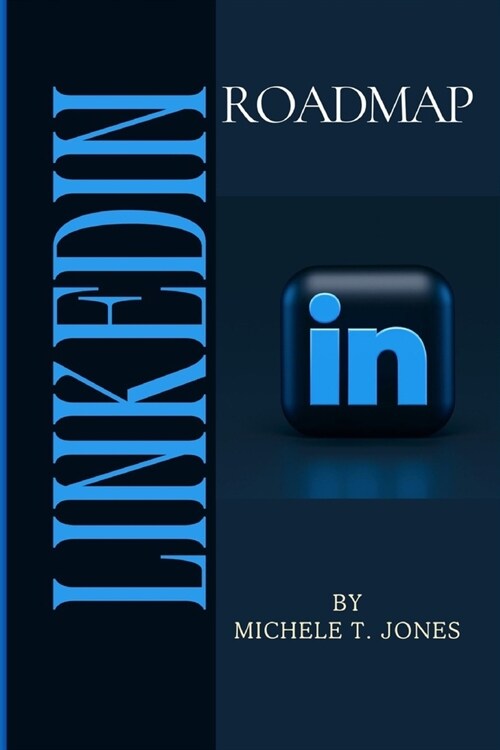 LinkedIn Roadmap: A Strategic Guide to Landing High-Paying Jobs with Profile Optimization with Expert Strategies and Networking Mastery (Paperback)