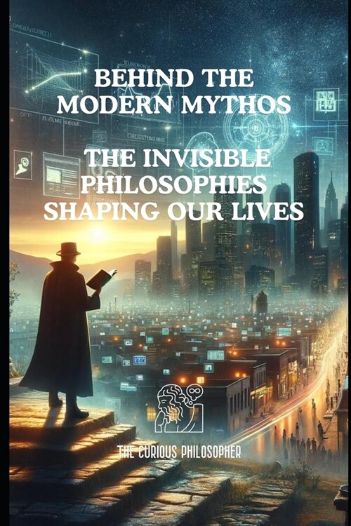 Behind the Modern Mythos: The Invisible Philosophies Shaping Our Lives (Paperback)