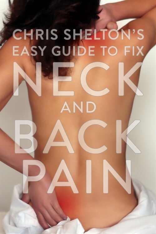 Chris Sheltons Easy Guide to Fixing Neck and Back Pain (Paperback)