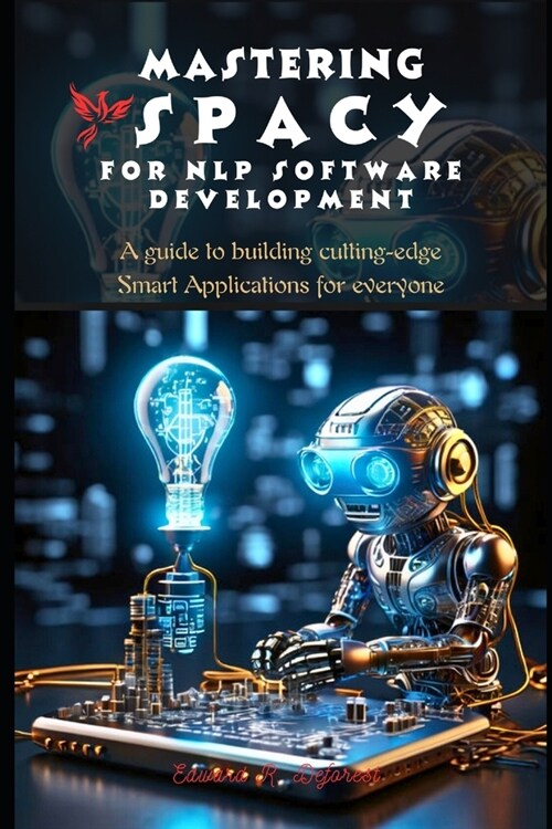 Mastering spaCy for Nlp Software Development: A guide to building cutting-edge Smart Applications for everyone (Paperback)