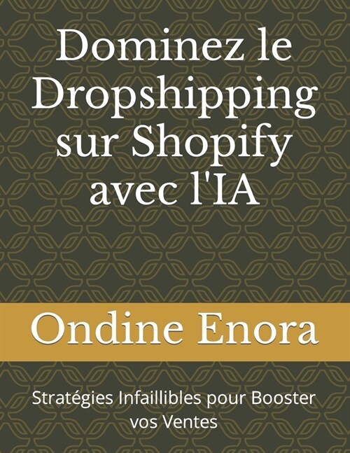 Dominez le Dropshipping sur Shopify avec lIA: Strat?ies Infaillibles pour Booster vos Ventes (Paperback)