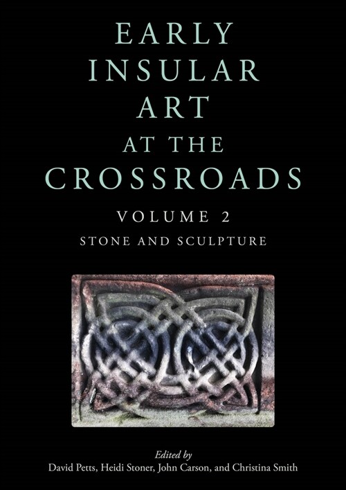 Early Insular Art at the Crossroads: Volume 2: Stone and Sculpture (Paperback)