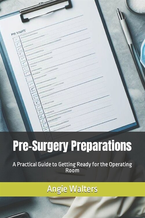 Pre-Surgery Preparations: A Practical Guide to Getting Ready for the Operating Room (Paperback)