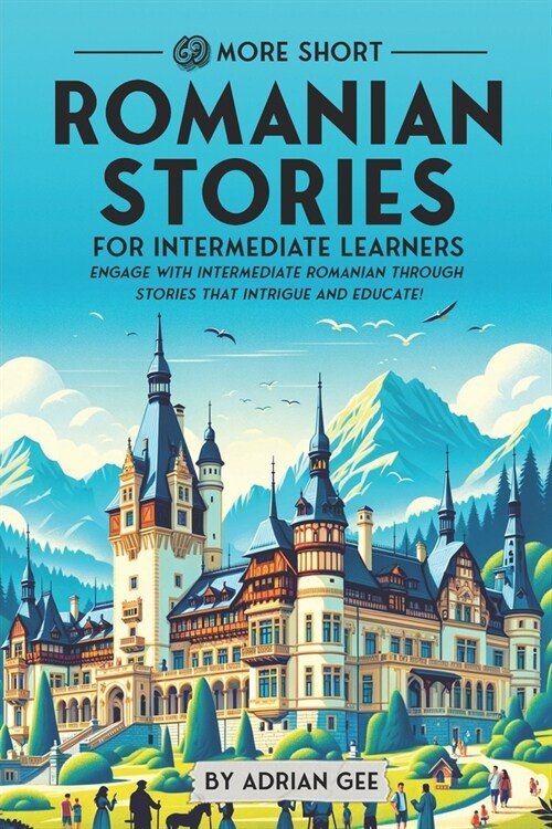 69 More Short Romanian Stories for Intermediate Learners: Engage with Intermediate Romanian Through Stories That Intrigue and Educate! (Paperback)