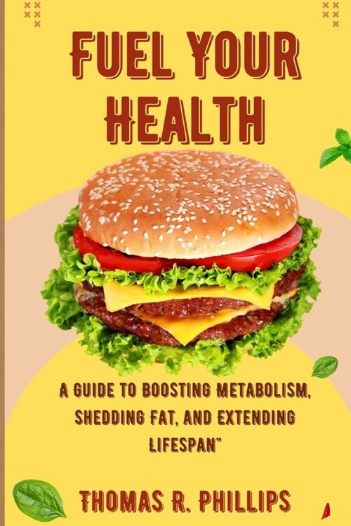 Fuel Your Health: A Guide to Boosting Metabolism, Shedding Fat, and Extending Lifespan (Paperback)