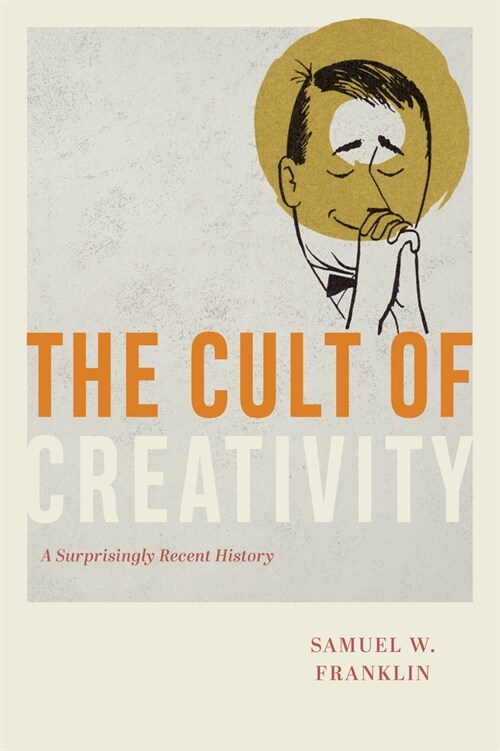 The Cult of Creativity: A Surprisingly Recent History (Paperback)