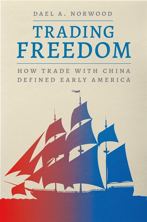 Trading Freedom: How Trade with China Defined Early America (Paperback)