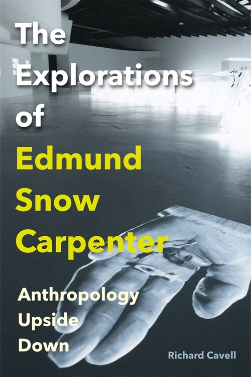 The Explorations of Edmund Snow Carpenter: Anthropology Upside Down (Paperback)