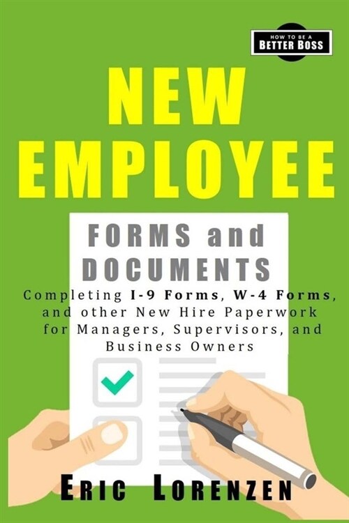New Employee Forms and Documents: Completing I-9 Forms, W-4 Forms, and other New Hire Paperwork for Managers, Supervisors, and Business Owners (Paperback)