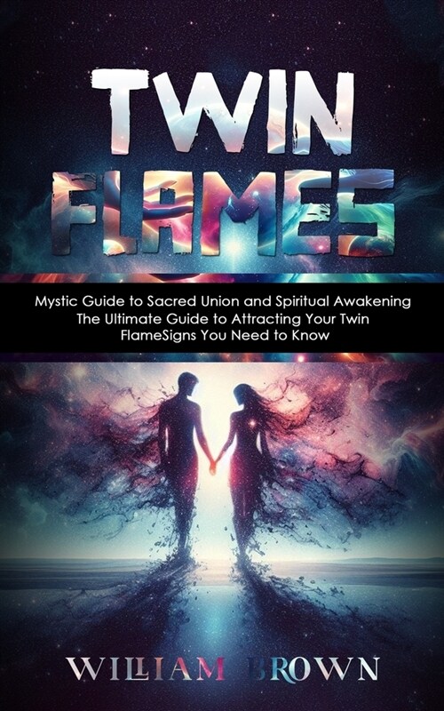 Twin Flames: Mystic Guide to Sacred Union and Spiritual Awakening (The Ultimate Guide to Attracting Your Twin Flame Signs You Need (Paperback)