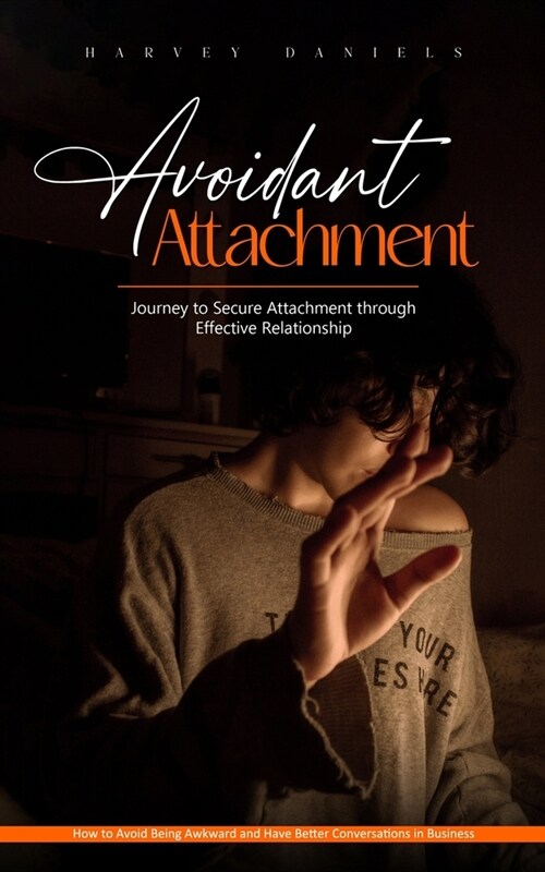 Avoidant Attachment: Journey to Secure Attachment through Effective Relationship (How to Avoid Being Awkward and Have Better Conversations (Paperback)