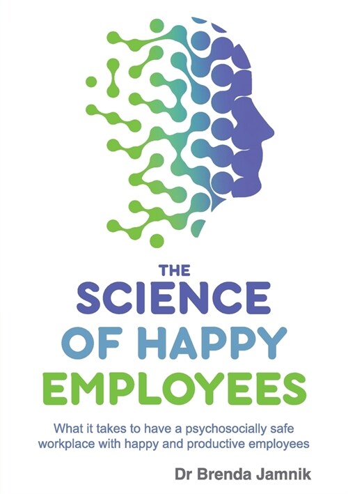 The Science of Happy Employees: What it takes to have a psychosocially safe workplace with happy and productive employees (Paperback)