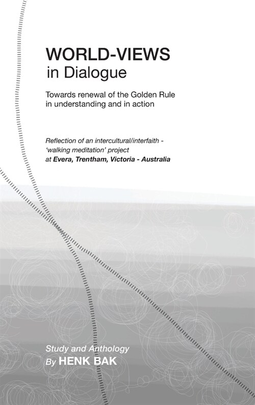 World-Views in Dialogue: Towards renewal of the Golden Rule, in understanding and in action: Study and Anthology (Hardcover, Hardback)