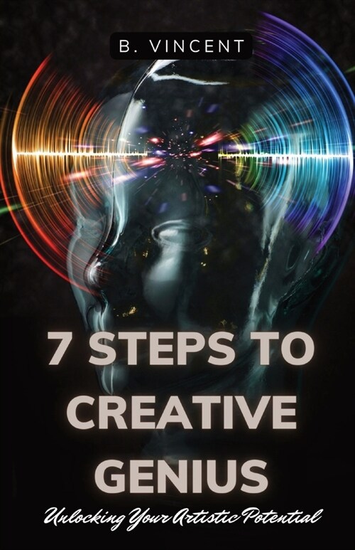 7 Steps to Creative Genius: Unlocking Your Artistic Potential (Paperback)