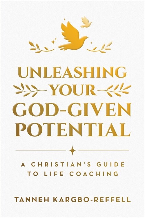Unleashing Your God-Given Potential: A Christians Guide to Life Coaching (Paperback)