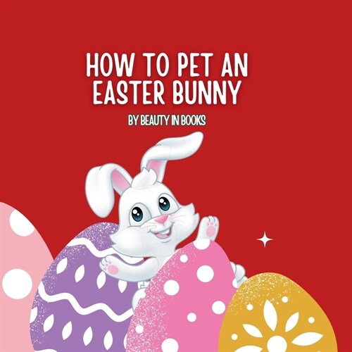 How to pet an Easter Bunny: A Gateway to Fluffy Adventures (Paperback)