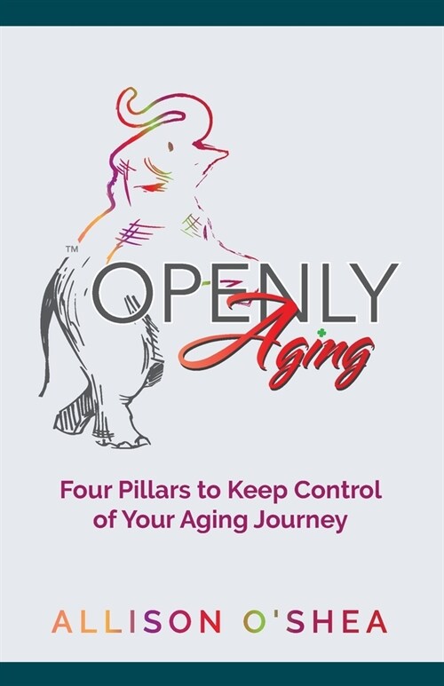 Openly Aging: 4 Pillars to Keep Control of Your Aging Journey (Paperback)