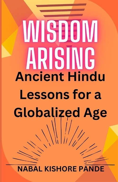 Wisdom Arising: Ancient Hindu Lessons for a Globalized Age (Paperback)