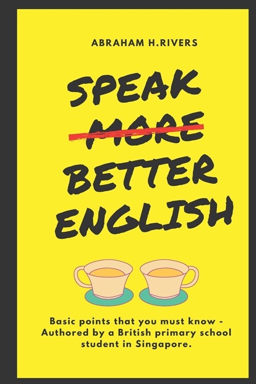 Speak More Better English: Basic points that you must know - Authored by a British primary school student in Singapore (Paperback)