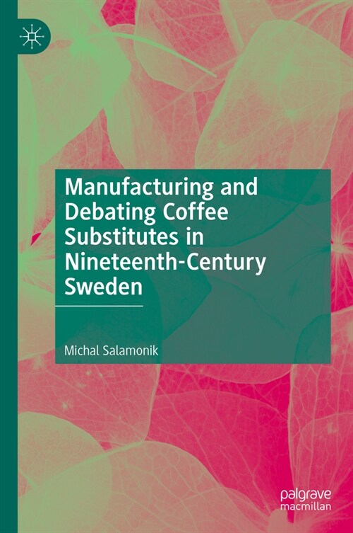 Manufacturing and Debating Coffee Substitutes in Nineteenth-Century Sweden (Hardcover, 2024)