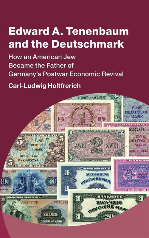 Edward A. Tenenbaum and the Deutschmark : How an American Jew Became the Father of Germany’s Postwar Economic Revival (Hardcover)