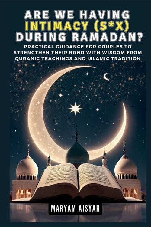 Are We Having Intimacy (S*x) During Ramadan?: Practical Guidance for Couples to Strengthen Their Bond with Wisdom from Quranic Teachings and Islamic T (Paperback)
