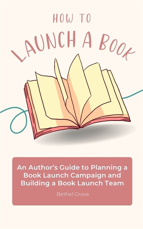 How to Launch a Book: An Authors Guide to Planning a Book Launch Campaign and Building a Book Launch Team (Paperback)