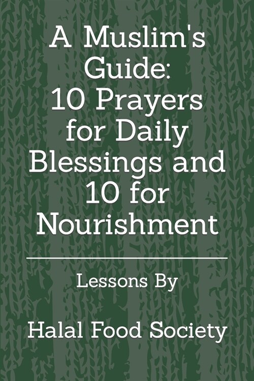 A Muslims Guide: 10 Prayers for Daily Blessings and 10 for Nourishment (Paperback)