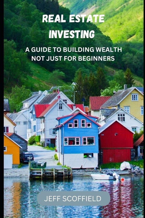 Real Estate Investing: A Guide to Building Wealth Not Just for Beginners (Paperback)