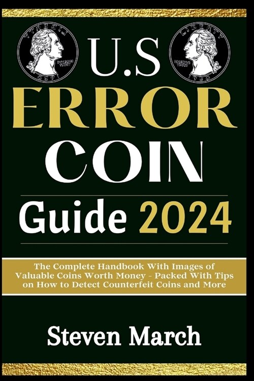 U.S. Error Coin Guide 2024: The Complete Handbook With Images of Valuable Coins Worth Money - Packed With Tips on How to Detect Counterfeit Coins (Paperback)