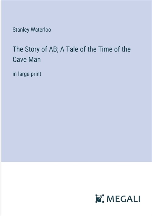 The Story of AB; A Tale of the Time of the Cave Man: in large print (Paperback)